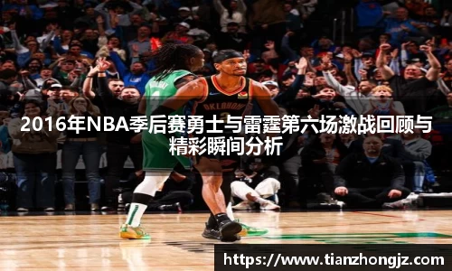 2016年NBA季后赛勇士与雷霆第六场激战回顾与精彩瞬间分析