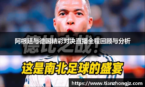 阿根廷与德国精彩对决直播全程回顾与分析