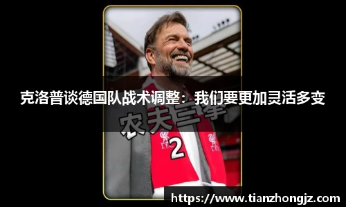 克洛普谈德国队战术调整：我们要更加灵活多变